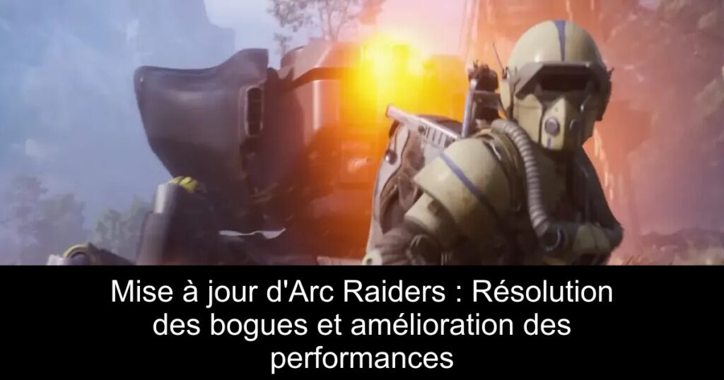 Mise à jour d&rsquo;Arc Raiders : Résolution des bogues et amélioration des performances