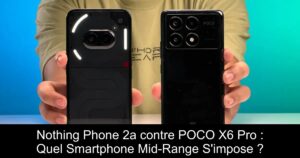 Nothing Phone 2a contre POCO X6 Pro : Quel Smartphone Mid-Range S&rsquo;impose ?