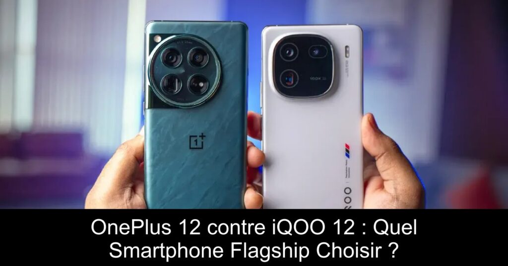 OnePlus 12 contre iQOO 12 : Quel Smartphone Flagship Choisir ?