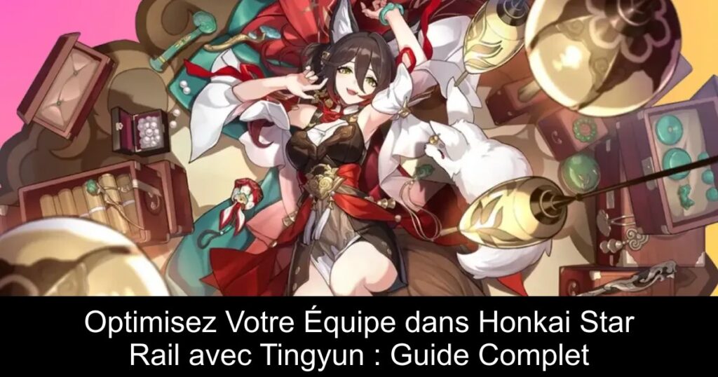 Optimisez Votre Équipe dans Honkai Star Rail avec Tingyun : Guide Complet