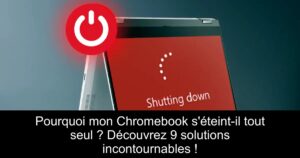 Pourquoi mon Chromebook s&rsquo;éteint-il tout seul ? Découvrez 9 solutions incontournables !