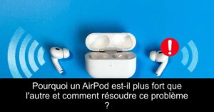 Pourquoi un AirPod est-il plus fort que l&rsquo;autre et comment résoudre ce problème ?