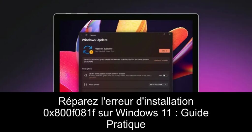 Réparez l&rsquo;erreur d&rsquo;installation 0x800f081f sur Windows 11 : Guide Pratique