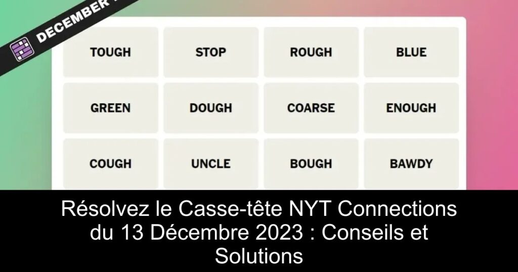 Résolvez le Casse-tête NYT Connections du 13 Décembre 2023 : Conseils et Solutions