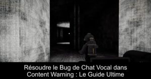 Résoudre le Bug de Chat Vocal dans Content Warning : Le Guide Ultime