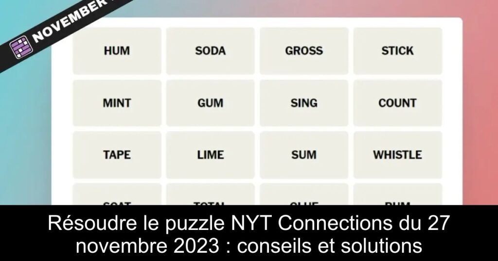 Résoudre le puzzle NYT Connections du 27 novembre 2023 : conseils et solutions