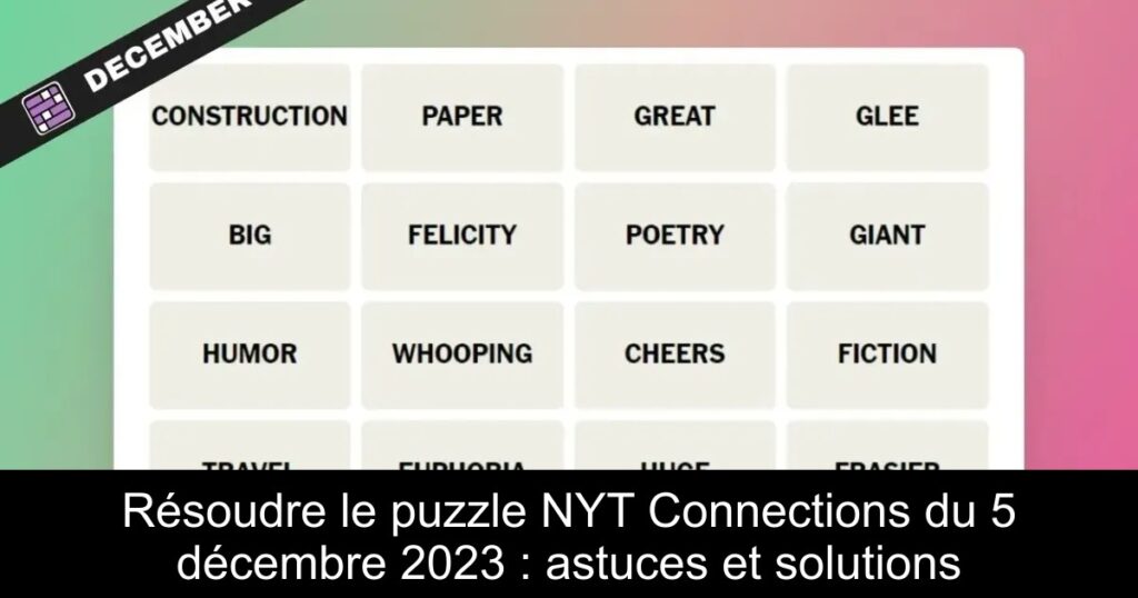 Résoudre le puzzle NYT Connections du 5 décembre 2023 : astuces et solutions