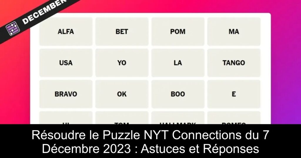 Résoudre le Puzzle NYT Connections du 7 Décembre 2023 : Astuces et Réponses