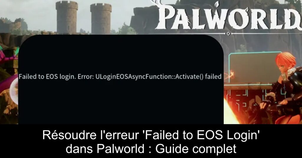 Résoudre l&rsquo;erreur &lsquo;Failed to EOS Login&rsquo; dans Palworld : Guide complet