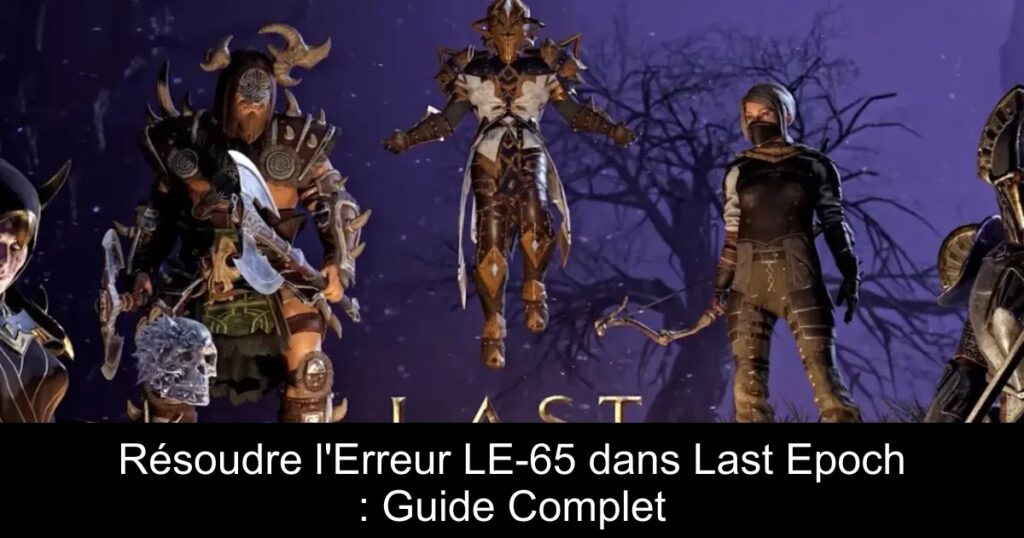 Résoudre l&rsquo;Erreur LE-65 dans Last Epoch : Guide Complet