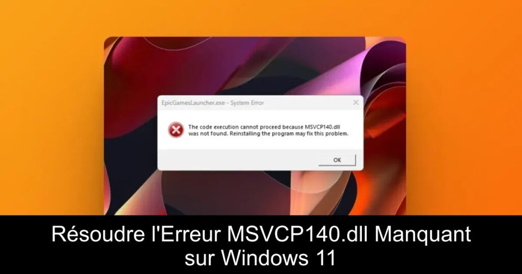 Résoudre l&rsquo;Erreur MSVCP140.dll Manquant sur Windows 11