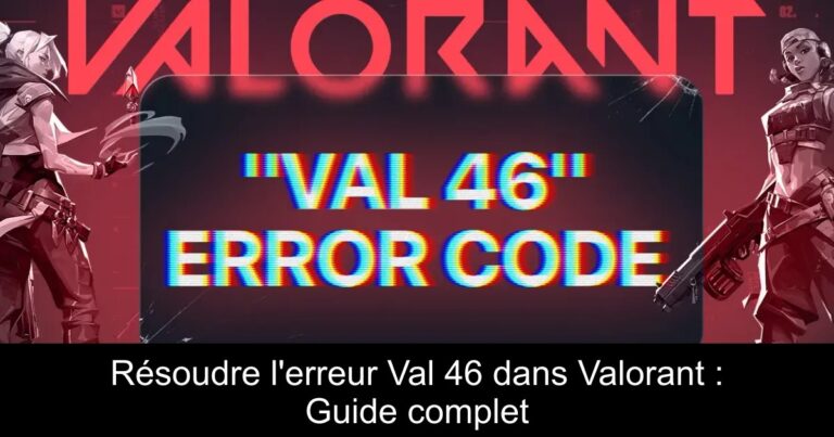 Résoudre l'erreur Val 46 dans Valorant : Guide complet