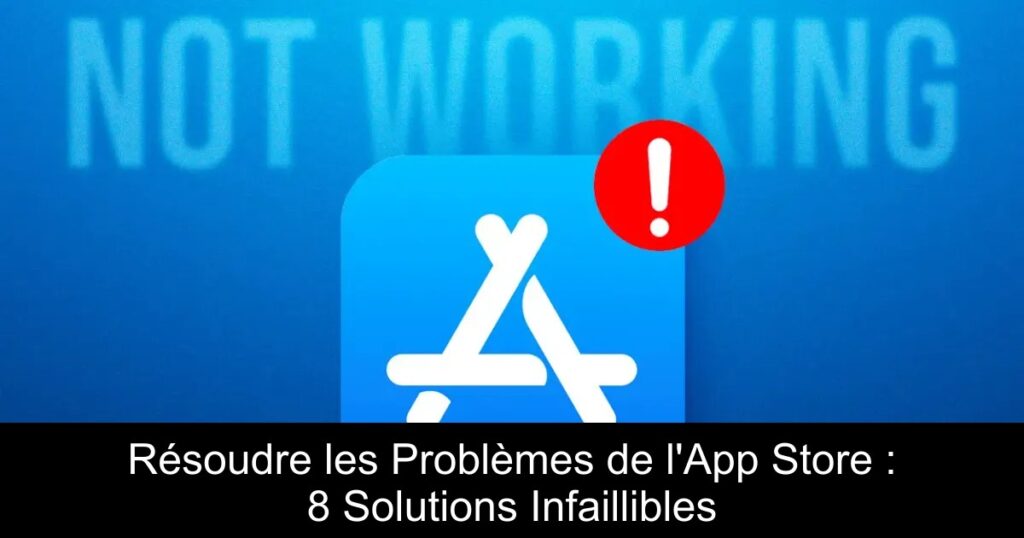 Résoudre les Problèmes de l&rsquo;App Store : 8 Solutions Infaillibles