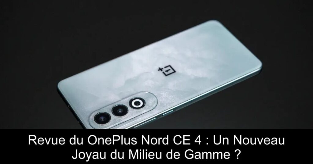 Revue du OnePlus Nord CE 4 : Un Nouveau Joyau du Milieu de Gamme ?