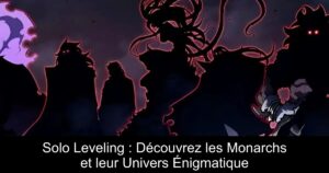 Solo Leveling : Découvrez les Monarchs et leur Univers Énigmatique