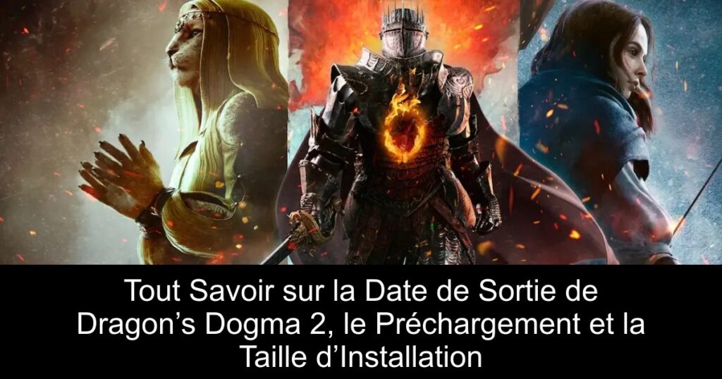 Tout Savoir sur la Date de Sortie de Dragon’s Dogma 2, le Préchargement et la Taille d’Installation