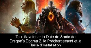 Tout Savoir sur la Date de Sortie de Dragon’s Dogma 2, le Préchargement et la Taille d’Installation