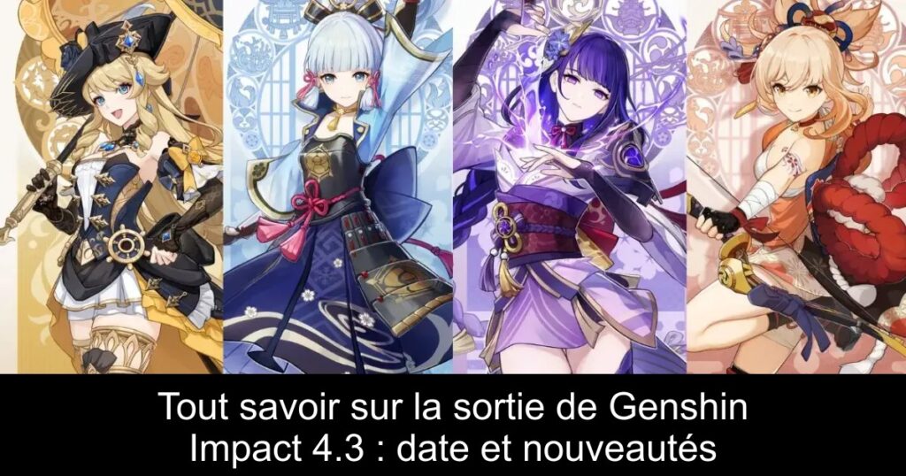 Tout savoir sur la sortie de Genshin Impact 4.3 : date et nouveautés
