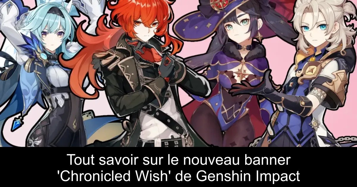 Tout savoir sur le nouveau banner &lsquo;Chronicled Wish&rsquo; de Genshin Impact