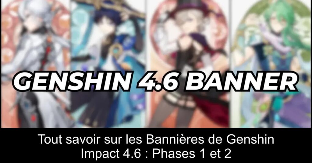 Tout savoir sur les Bannières de Genshin Impact 4.6 : Phases 1 et 2