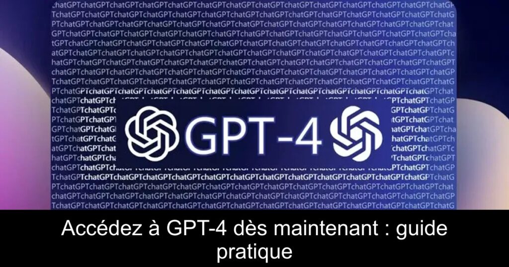 Accédez à GPT-4 dès maintenant : guide pratique