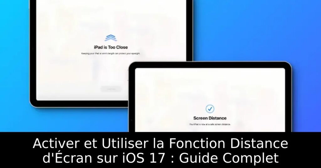 Activer et Utiliser la Fonction Distance d&rsquo;Écran sur iOS 17 : Guide Complet