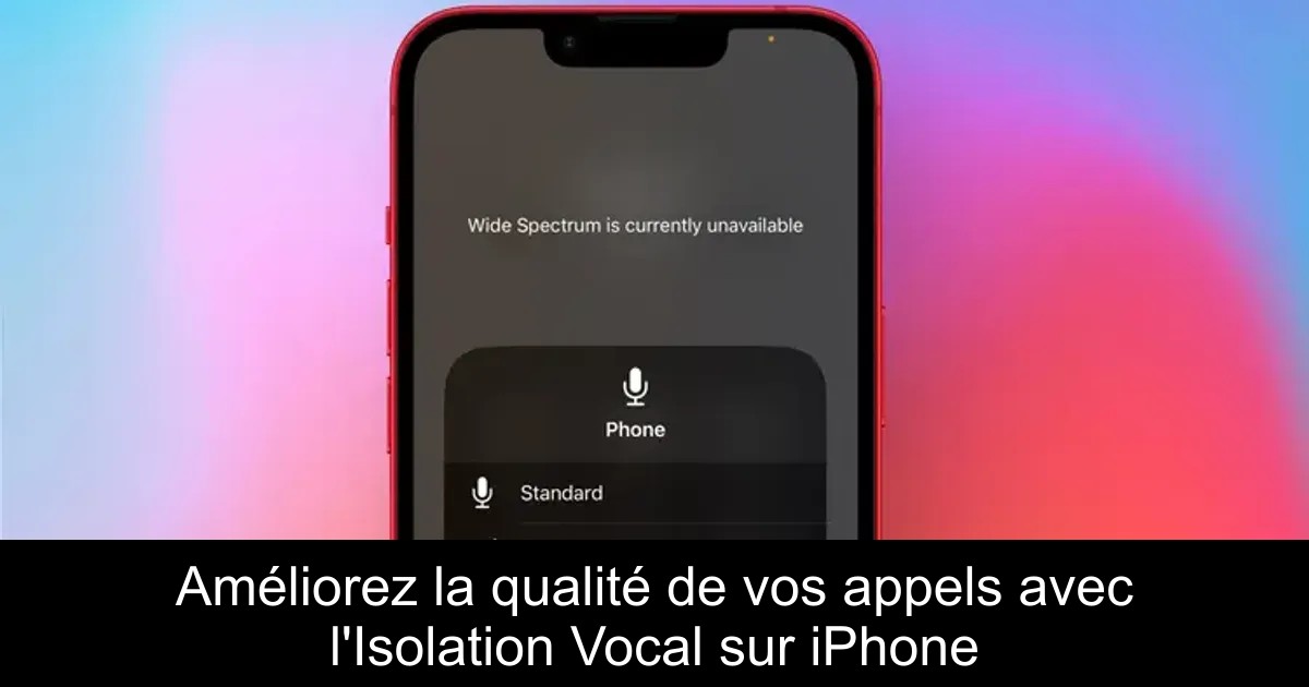 Améliorez la qualité de vos appels avec l&rsquo;Isolation Vocal sur iPhone