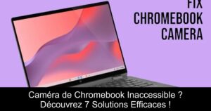 Caméra de Chromebook Inaccessible ? Découvrez 7 Solutions Efficaces !