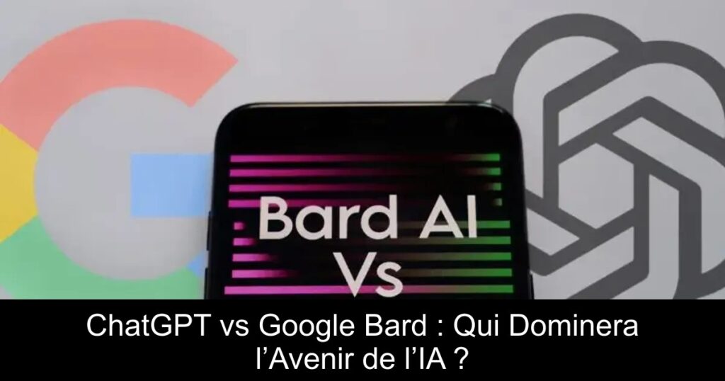 ChatGPT vs Google Bard : Qui Dominera l’Avenir de l’IA ?