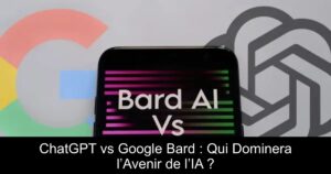 ChatGPT vs Google Bard : Qui Dominera l’Avenir de l’IA ?