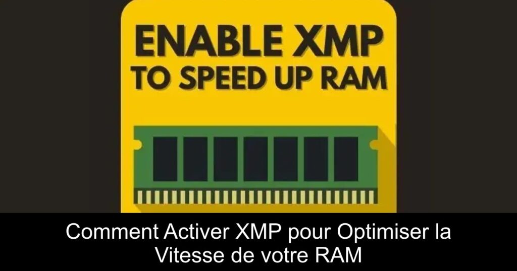 Comment Activer XMP pour Optimiser la Vitesse de votre RAM