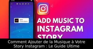 Comment Ajouter de la Musique à Votre Story Instagram : Le Guide Ultime