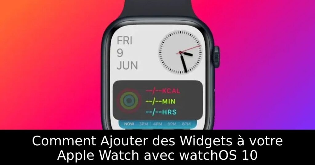 Comment Ajouter des Widgets à votre Apple Watch avec watchOS 10