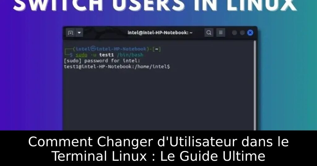 Comment Changer d&rsquo;Utilisateur dans le Terminal Linux : Le Guide Ultime