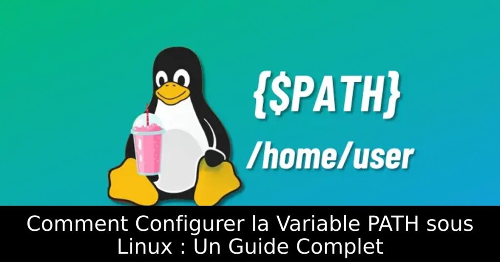 Comment Configurer la Variable PATH sous Linux : Un Guide Complet