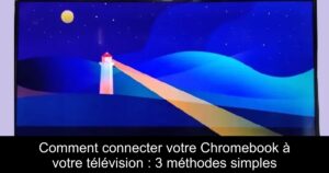 Comment connecter votre Chromebook à votre télévision : 3 méthodes simples