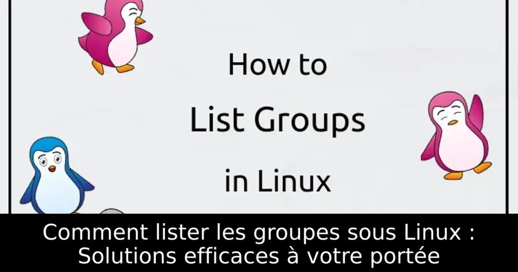 Comment lister les groupes sous Linux : Solutions efficaces à votre portée