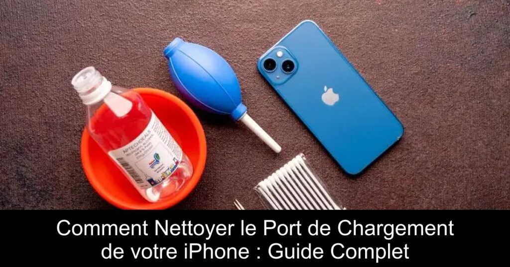 Comment Nettoyer le Port de Chargement de votre iPhone : Guide Complet
