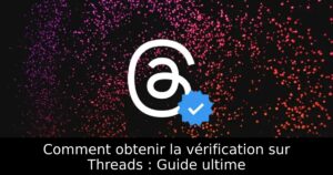 Comment obtenir la vérification sur Threads : Guide ultime