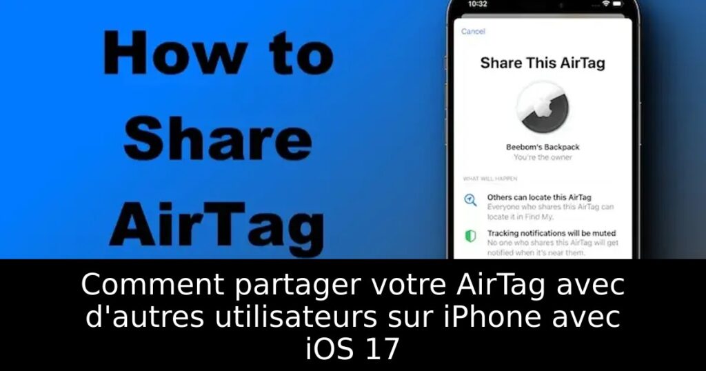Comment partager votre AirTag avec d&rsquo;autres utilisateurs sur iPhone avec iOS 17