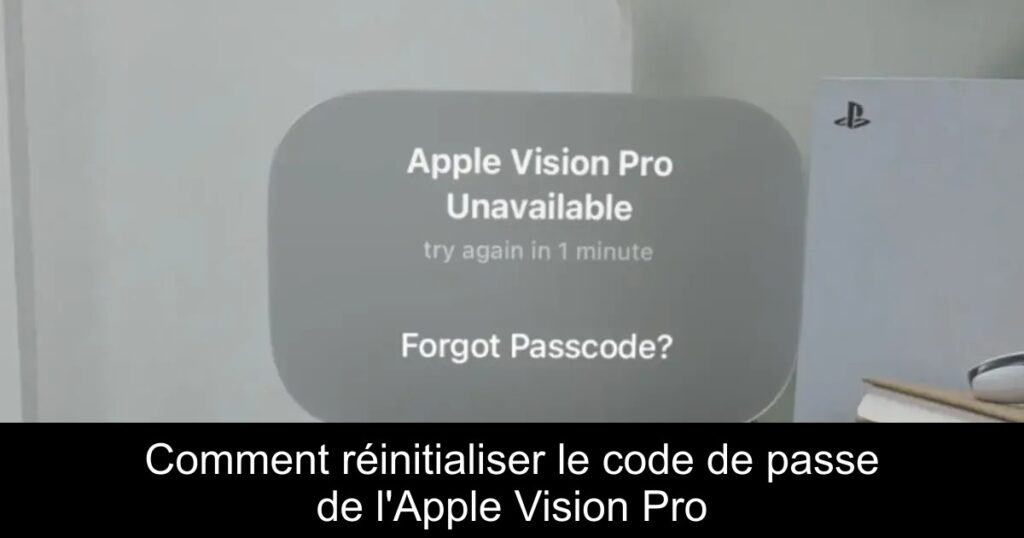 Comment réinitialiser le code de passe de l&rsquo;Apple Vision Pro