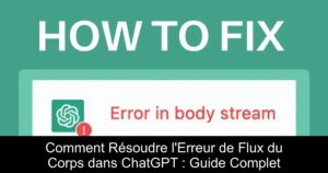 Comment Résoudre l&rsquo;Erreur de Flux du Corps dans ChatGPT : Guide Complet