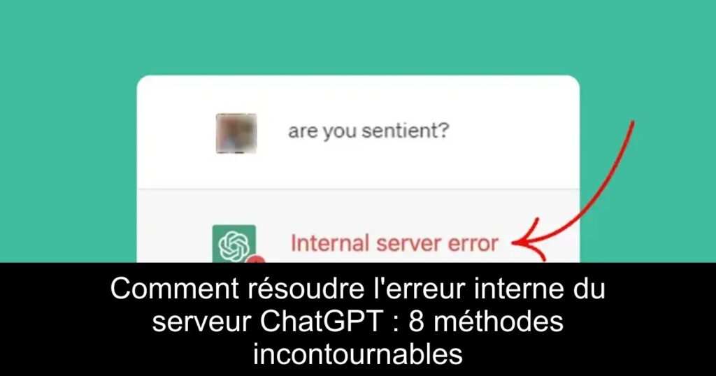 Comment résoudre l&rsquo;erreur interne du serveur ChatGPT : 8 méthodes incontournables