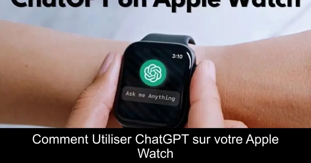 Comment Utiliser ChatGPT sur votre Apple Watch