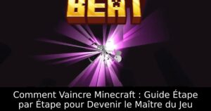 Comment Vaincre Minecraft : Guide Étape par Étape pour Devenir le Maître du Jeu