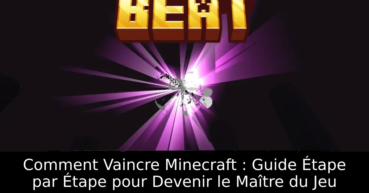 Comment Vaincre Minecraft : Guide Étape par Étape pour Devenir le Maître du Jeu