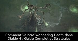 Comment Vaincre Wandering Death dans Diablo 4 : Guide Complet et Stratégies