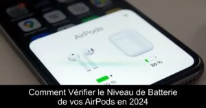 Comment Vérifier le Niveau de Batterie de vos AirPods en 2024