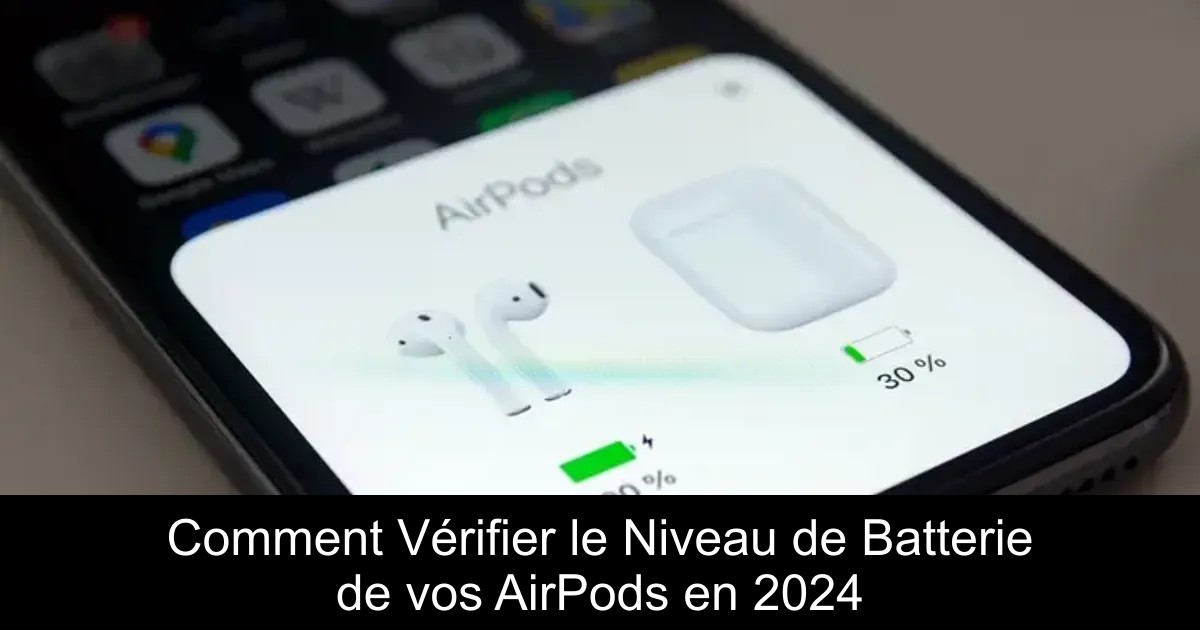 Comment Vérifier le Niveau de Batterie de vos AirPods