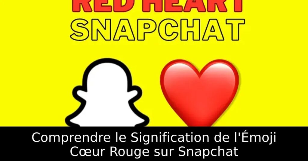 Comprendre le Signification de l&rsquo;Émoji Cœur Rouge sur Snapchat